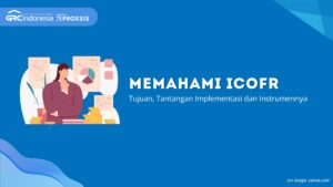 Memahami ICOFR: Tujuan, Tantangan Implementasi dan Instrumennya