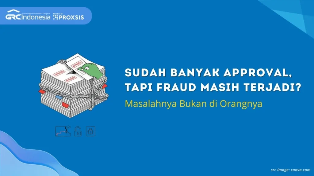 Sudah Banyak Approval, Tapi Fraud Masih Terjadi? Masalahnya Bukan di Orangnya